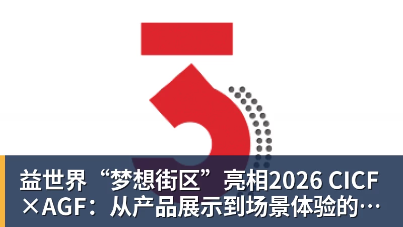 华体会体育益世界“梦想街区”亮相2026 CICF×AGF：从产品展示到场景体验的品牌进阶