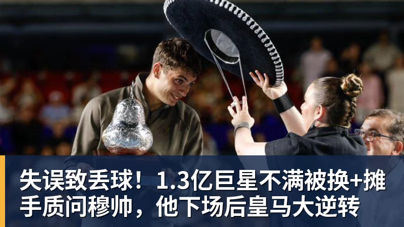华体会体育失误致丢球！1.3亿巨星不满被换+摊手质问穆帅，他下场后皇马大逆转